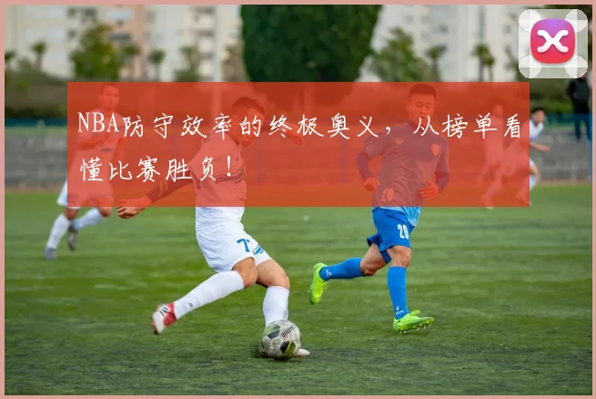 NBA防守效率的终极奥义,从榜单看懂比赛胜负!