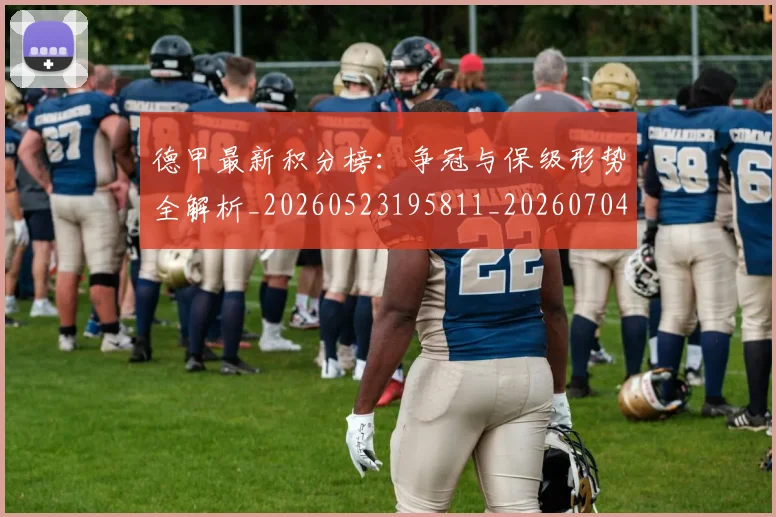 德甲最新积分榜:争冠与保级形势全解析_20260523195811_20260704173213