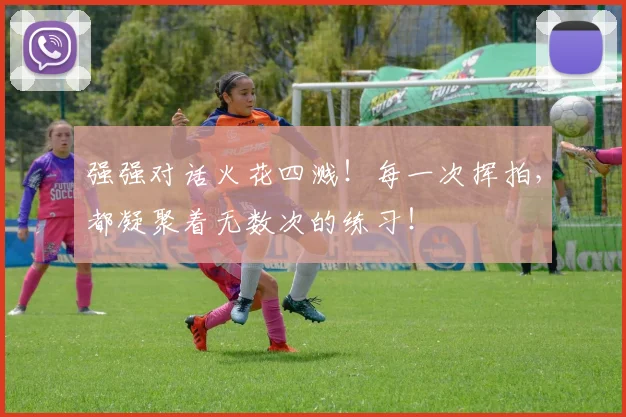 强强对话火花四溅！每一次挥拍，都凝聚着无数次的练习！